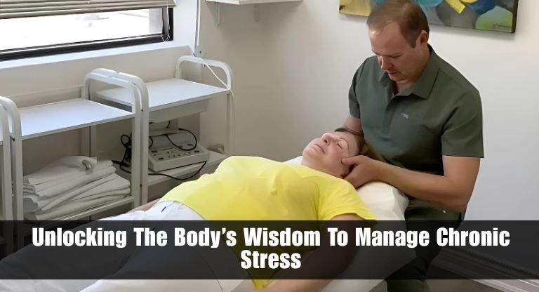 Unlocking The Body’s Wisdom To Manage Chronic Stress